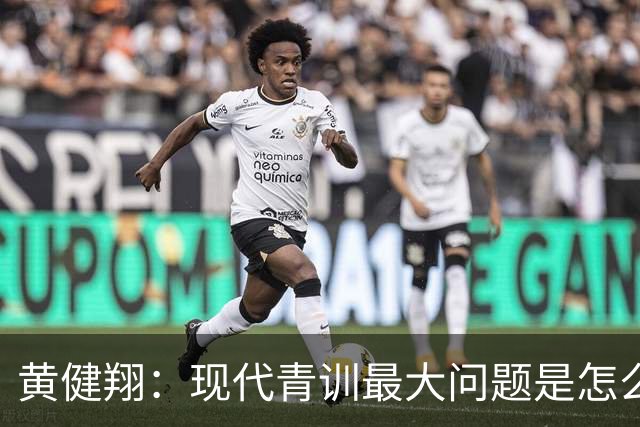 黄健翔：现代青训最大问题是怎么练，进攻技术禁不起对抗